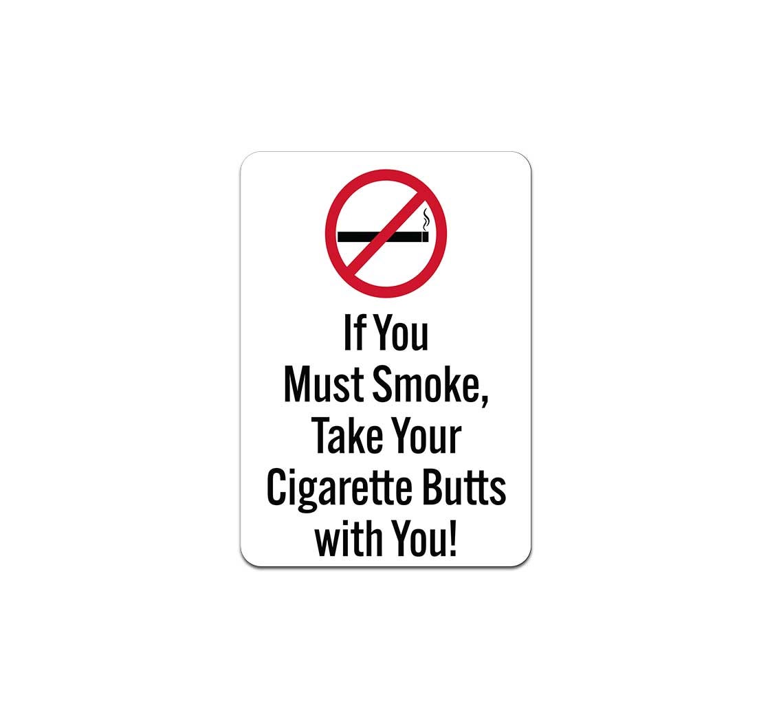 smoke from your cigarette If You Must Smoke Take Your Cigarette Butts With You Aluminum Sign (Non  Reflective)