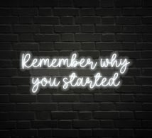 Remember Why You Started Neon Sign