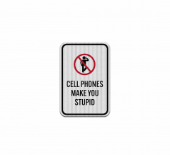 Cell Phones Make You Stupid Aluminum Sign (HIP Reflective)