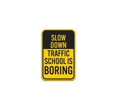 Slow Down Traffic School Is Boring Aluminum Sign (Non Reflective)