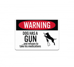 Warning Dog Has A Gun & Refuses To Take His Medications Aluminum Sign (Non Reflective)