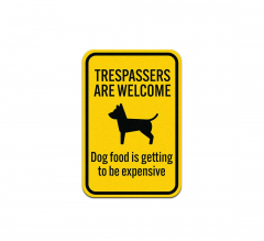 Trespassers are Welcome Dog Food Is Getting Expensive Aluminum Sign (Non Reflective)