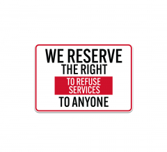 We Reserve The Right To Refuse Services To Anyone Aluminum Sign (Non Reflective)