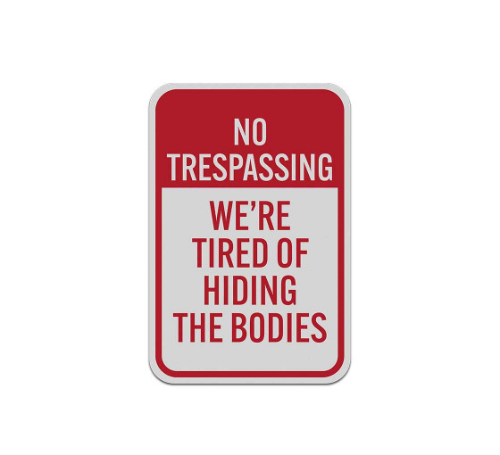 No Trespassing We Are Tired Of Hiding The Bodies Aluminum Sign (Reflective)