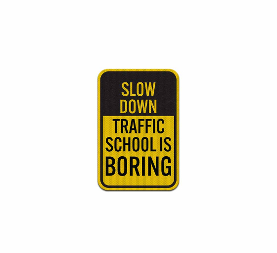 Slow Down, Traffic School Is Boring Aluminum Sign (HIP Reflective)