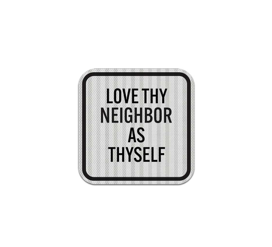 Love Thy Neighbor As Thyself Aluminum Sign (EGR Reflective)