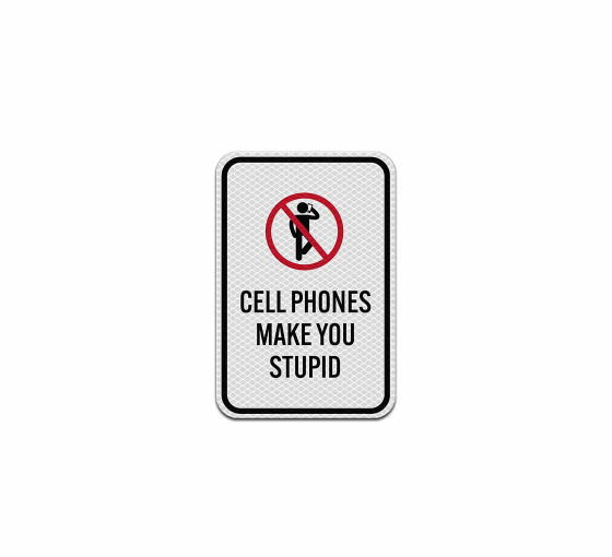 Cell Phones Make You Stupid Aluminum Sign (Diamond Reflective)