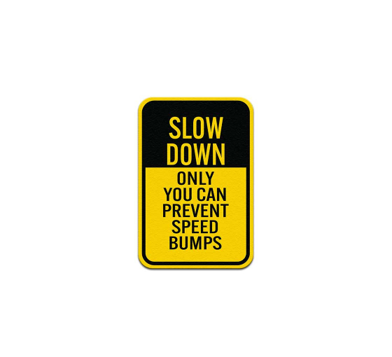 Slow Down Only You Can Prevent Speed Bumps Aluminum Sign (Non Reflective)