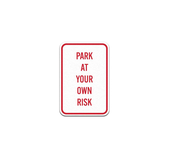 Park At Your Own Risk Aluminum Sign (Non Reflective)