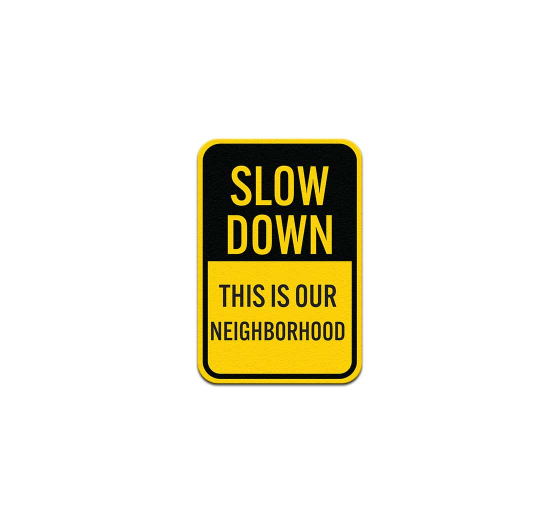 Slow Down This Is Our Neighborhood Aluminum Sign (Non Reflective)