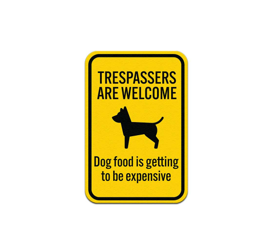 Trespassers are Welcome Dog Food Is Getting Expensive Aluminum Sign (Non Reflective)
