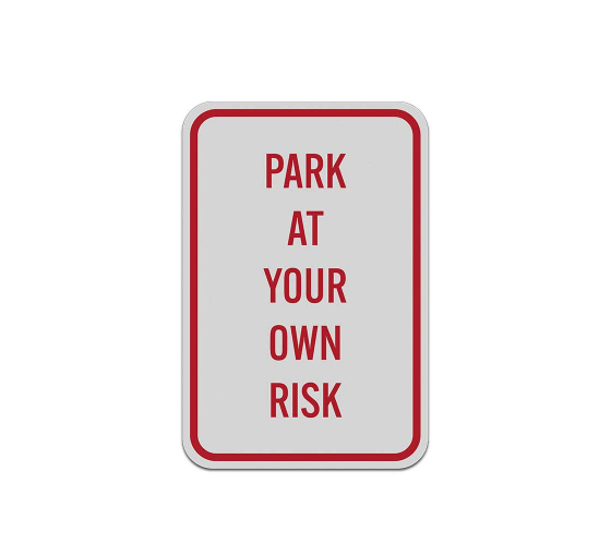 Park At Your Own Risk Aluminum Sign (Reflective)