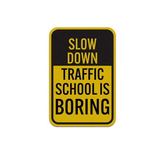 Slow Down Traffic School Is Boring Aluminum Sign (Reflective)