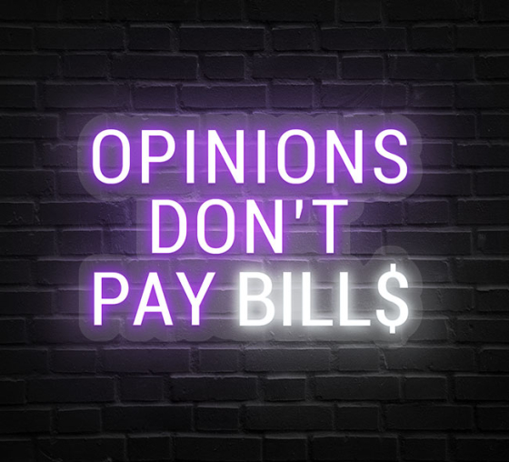 Opinions Don't Pay Bills Neon Sign