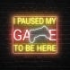 I Paused My Game To Be Here Neon Sign