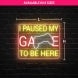 I Paused My Game To Be Here Neon Sign