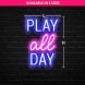 Play All Day Neon Sign