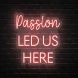 Passion Led Us Here Neon Sign