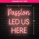 Passion Led Us Here Neon Sign