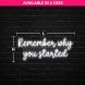 Remember Why You Started Neon Sign