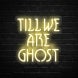 Till We Are Ghosts Neon Sign