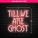 Till We Are Ghosts Neon Sign