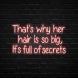 That's Why Her Hair Is So Big, Its Full Of Secrets Neon Sign